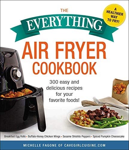 Michelle Fagone/The Everything Air Fryer Cookbook@ 300 Easy and Delicious Recipes for Your Favorite