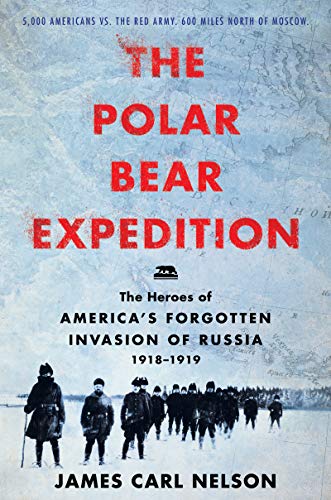 James Carl Nelson/The Polar Bear Expedition@ The Heroes of America's Forgotten Invasion of Rus