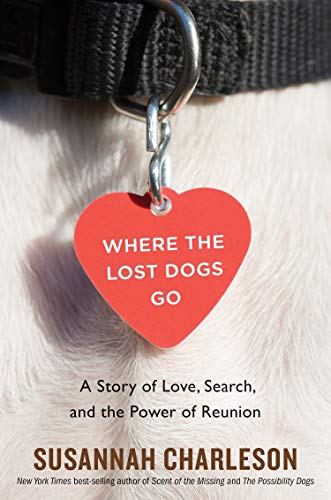 Susannah Charleson Where The Lost Dogs Go A Story Of Love Search And The Power Of Reunion 