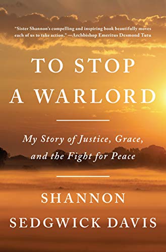 Shannon Sedgwick Davis/To Stop a Warlord@ My Story of Justice, Grace, and the Fight for Pea