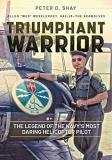 Peter D. Shay Triumphant Warrior The Legend Of The Navy's Most Daring Helicopter P 