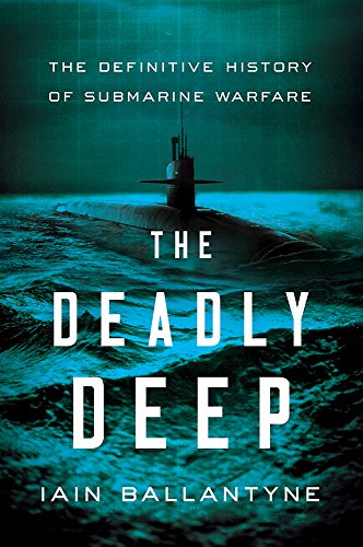 Iain Ballantyne The Deadly Deep The Definitive History Of Submarine Warfare 