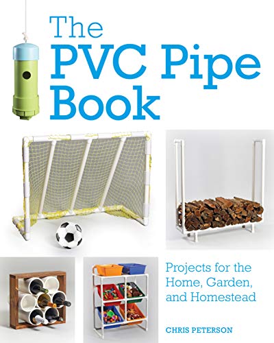 Chris Peterson The Pvc Pipe Book Projects For The Home Garden And Homestead 