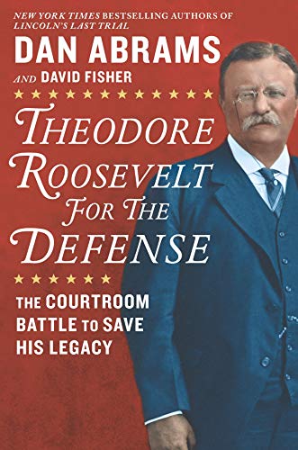 David Fisher/Theodore Roosevelt for the Defense@ The Courtroom Battle to Save His Legacy