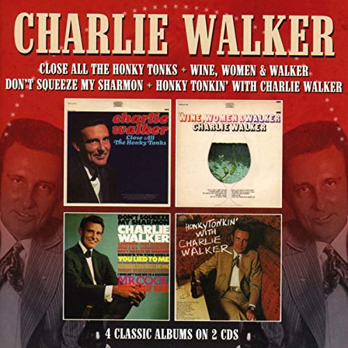 Charlie Walker/Close All the Honky Tonks/Wine, Women & Walker/Don't Squeeze My Sharmon/Honky Tonkin