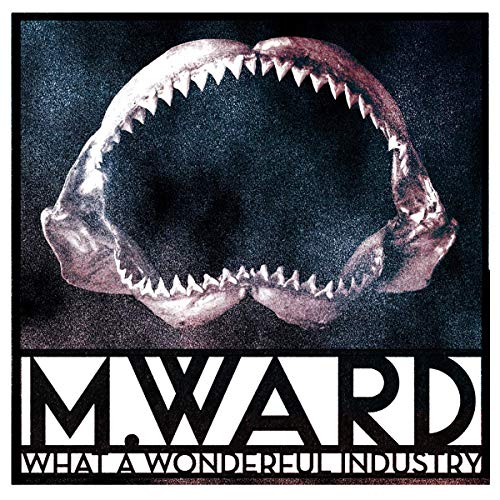 M. Ward/What A Wonderful Industry