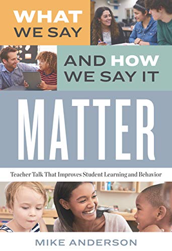 Mike Anderson/What We Say and How We Say It Matter@ Teacher Talk That Improves Student Learning and B