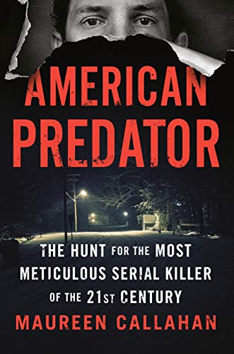 Maureen Callahan/American Predator@ The Hunt for the Most Meticulous Serial Killer of