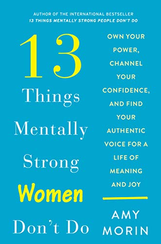 Amy Morin/13 Things Mentally Strong Women Don't Do@ Own Your Power, Channel Your Confidence, and Find