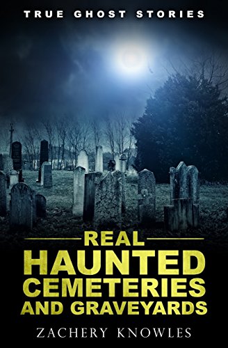 Zachery Knowles/True Ghost Stories@ Real Haunted Cemeteries and Graveyards