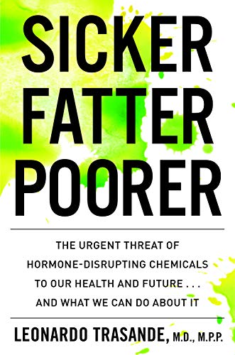 Leonardo Trasande/Sicker, Fatter, Poorer@ The Urgent Threat of Hormone-Disrupting Chemicals