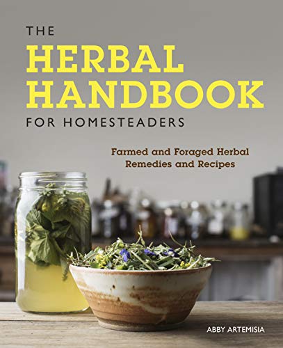 Abby Artemisia/The Herbal Handbook for Homesteaders@Farmed and Foraged Herbal Remedies and Recipes
