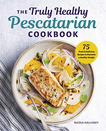 Nicole Hallissey The Truly Healthy Pescatarian Cookbook 75 Fresh & Delicious Recipes To Maintain A Health 