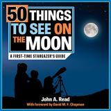 John A. Read 50 Things To See On The Moon A First Time Stargazer's Guide 