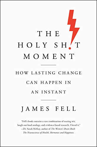 James Fell The Holy Sh!t Moment How Lasting Change Can Happen In An Instant 