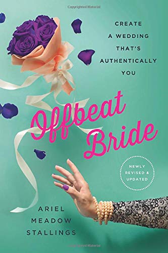 Ariel Meadow Stallings/Offbeat Bride@Create a Wedding That's Authentically You@0003 EDITION;Revised