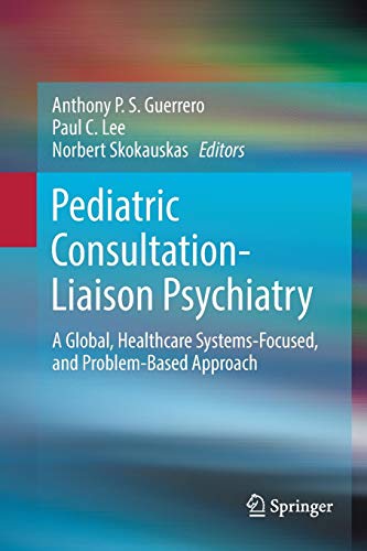Anthony P. S. Guerrero/Pediatric Consultation-Liaison Psychiatry@ A Global, Healthcare Systems-Focused, and Problem@Softcover Repri