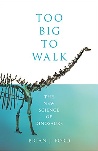 Brian J. Ford Too Big To Walk The New Science Of Dinosaurs 