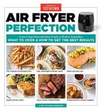 America's Test Kitchen Air Fryer Perfection From Crispy Fries And Juicy Steaks To Perfect Veg 