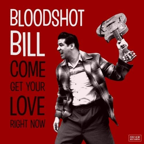 Bloodshot Bill Come Get Your Love Right Now 