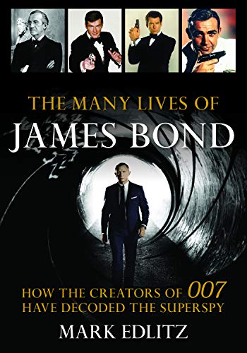 Mark Edlitz/The Many Lives of James Bond@ How the Creators of 007 Have Decoded the Superspy