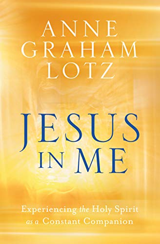 Anne Graham Lotz/Jesus in Me@ Experiencing the Holy Spirit as a Constant Compan