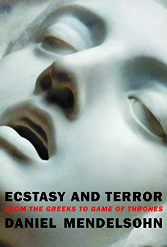 Daniel Mendelsohn/Ecstasy and Terror@ From the Greeks to Game of Thrones