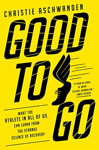 Christie Aschwanden/Good to Go@ What the Athlete in All of Us Can Learn from the