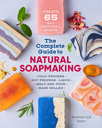 Amanda Gail Aaron/The Complete Guide to Natural Soap Making@ Create 65 All-Natural Cold-Process, Hot-Process,