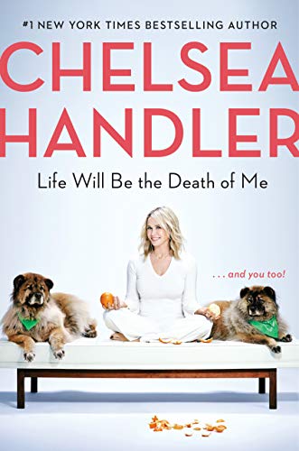 Chelsea Handler/Life Will Be The Death of Me... and you too!