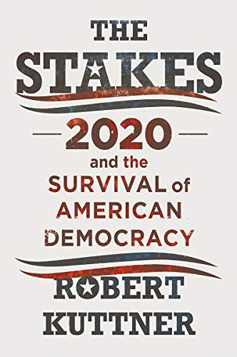 Robert Kuttner/The Stakes@ 2020 and the Survival of American Democracy