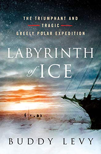 Buddy Levy Labyrinth Of Ice The Triumphant And Tragic Greely Polar Expedition 
