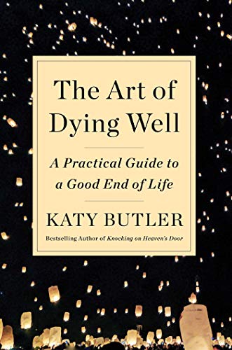 Katy Butler/The Art of Dying Well@ A Practical Guide to a Good End of Life