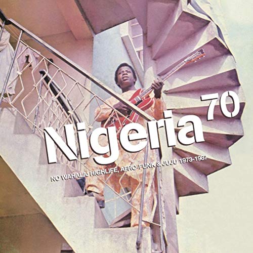 Nigeria 70: No Wahala/Highlife, Afro-Funk & Juju 1973-1987