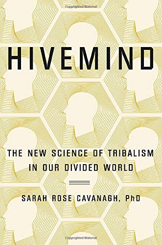 Sarah Rose Cavanagh/Hivemind@ The New Science of Tribalism in Our Divided World