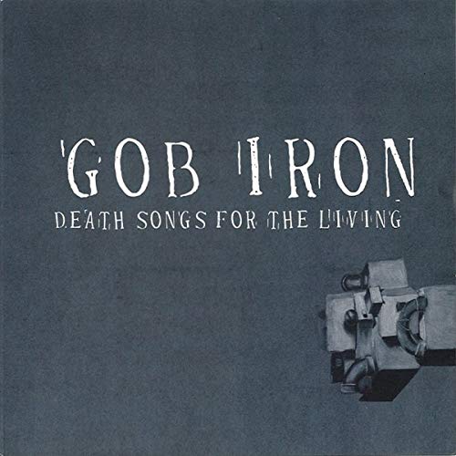 Gob Iron Death Songs For The Living 