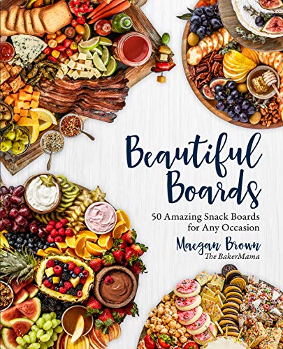 Maegan Brown Beautiful Boards 50 Amazing Snack Boards For Any Occasion 