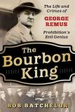 Bob Batchelor The Bourbon King The Life And Crimes Of George Remus Prohibition' 
