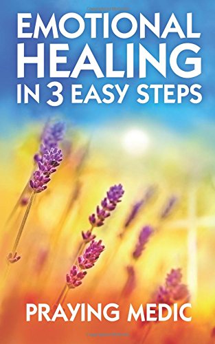 Praying Medic/Emotional Healing in 3 Easy Steps