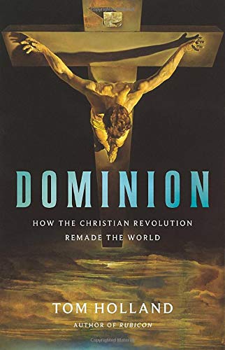 Tom Holland/Dominion@ How the Christian Revolution Remade the World