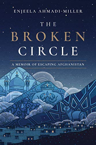 Enjeela Ahmadi Miller The Broken Circle A Memoir Of Escaping Afghanistan 