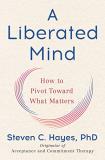 Steven C. Hayes A Liberated Mind How To Pivot Toward What Matters 