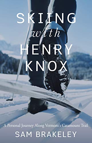 Sam Brakeley Skiing With Henry Knox A Personal Journey Along Vermont's Catamount Trai 
