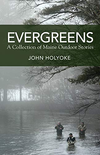 John Holyoke/Evergreens@A Collection of Maine Outdoor Stories