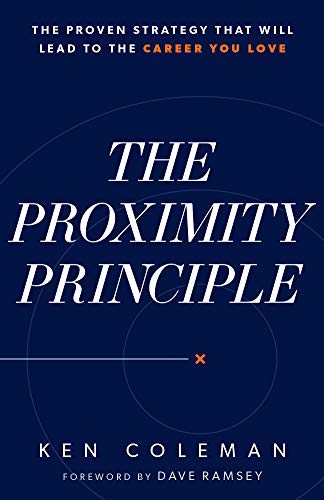 Ken Coleman/The Proximity Principle@ The Proven Strategy That Will Lead to a Career Yo