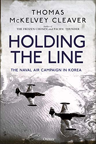 Thomas Mckelvey Cleaver Holding The Line The Naval Air Campaign In Korea 