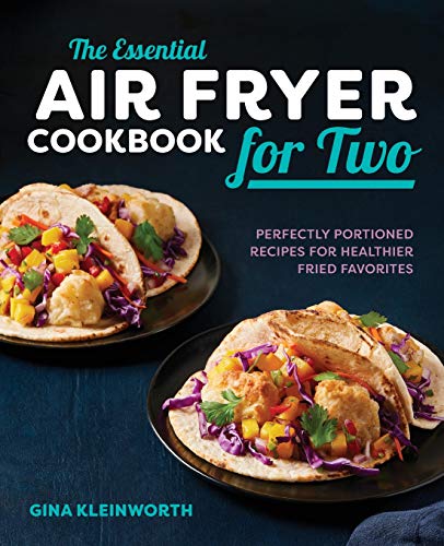 Gina Kleinworth The Essential Air Fryer Cookbook For Two Perfectly Portioned Recipes For Healthier Fried F 