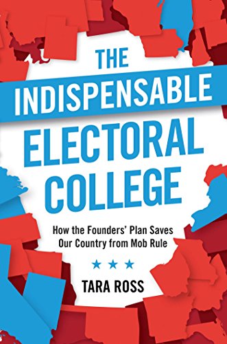 Tara Ross/The Indispensable Electoral College: How The Found