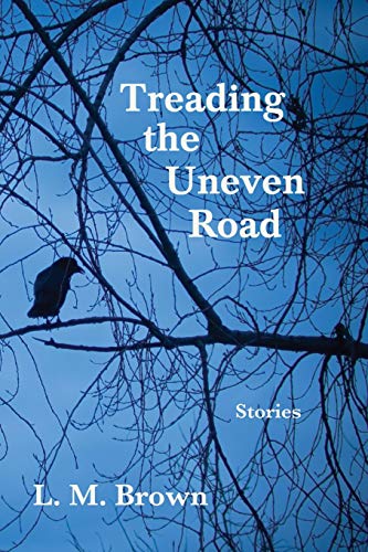 L. M. Brown/Treading the Uneven Road@ Stories