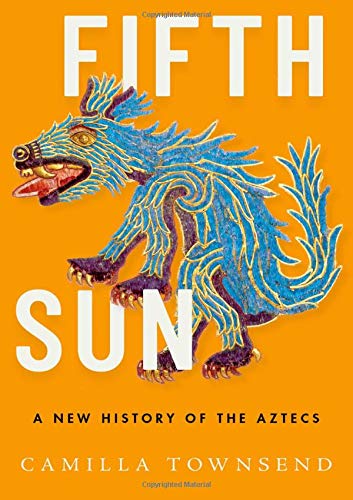 Camilla Townsend/Fifth Sun@ A New History of the Aztecs